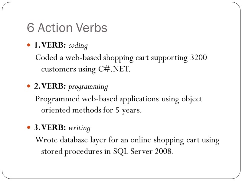 6 Action Verbs 1. VERB: coding Coded a web-based shopping cart supporting 3200 customers